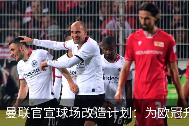 曼联官宣球场改造计划：为欧冠升级替补席并更换全新草皮