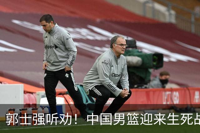 郭士强听劝！中国男篮迎来生死战！郭士强需少用三人重用两人，杨翰森可弃用！