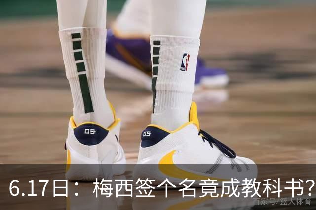 6.17日：梅西签个名竟成教科书？女球迷掀衣起哄他一眼没多看，这份定力真比进球还圈粉